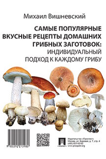  Вишневский М.В. Самые популярные вкусные рецепты домашних грибных заготовок: индивидуальный подход к каждому грибу