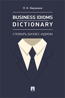 Английский и др. языки Науменко Л.К. Business Idioms Dictionary: словарь бизнес-идиом